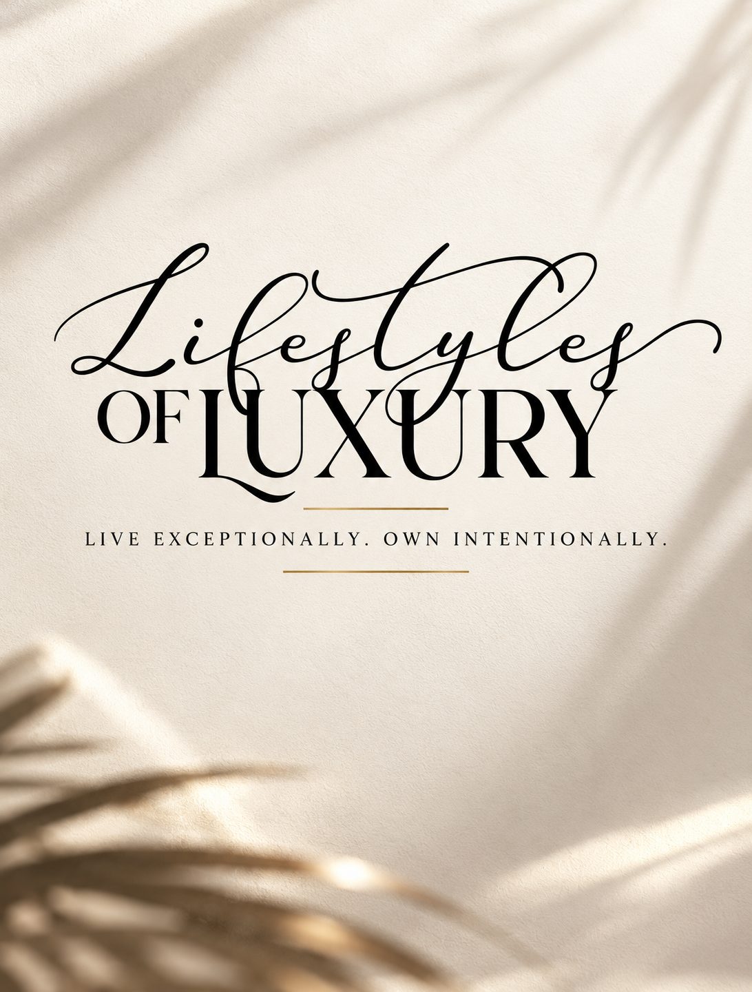 Lifestyles of Luxury logo lockup in black script and serif type on a cream background with palm leaf shadows, with the line Live Exceptionally. Own Intentionally.